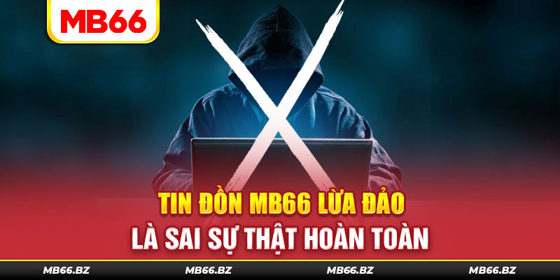 Tin đồn MB66 lừa đảo là sai sự thật hoàn toàn