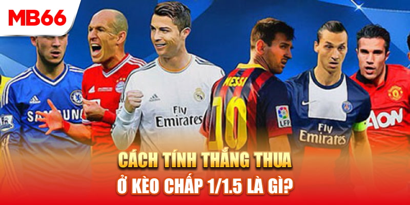 Phân tích cách tính thắng thua kèo chấp 1/1.5 là gì