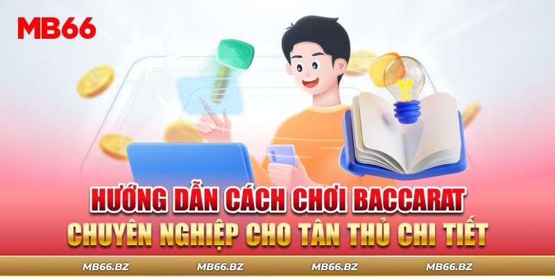 Hướng dẫn cách chơi baccarat chuyên nghiệp cho tân thủ chi tiết